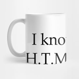 I know H.T.M.L. Mug